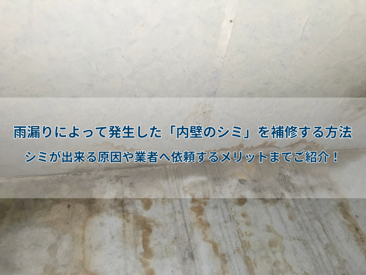 雨漏りによる「内壁のシミ」を補修する方法｜シミが出来る原因や業者へ依頼するメリットとは？