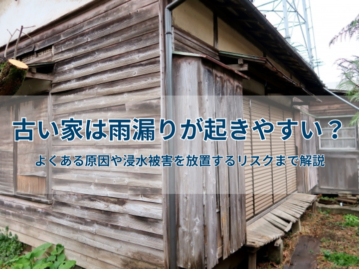 古い家は雨漏りが起きやすい？よくある浸水原因やDIYによる修理を行うリスクまで解説