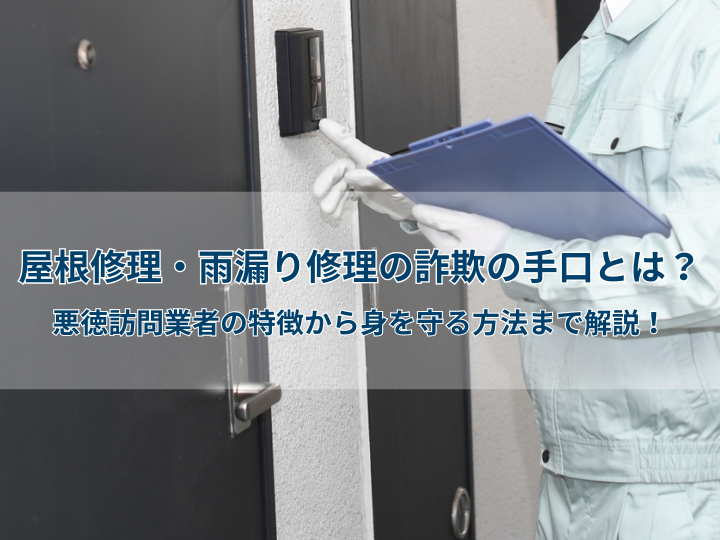 屋根修理・雨漏り修理の詐欺の手口とは?悪徳訪問業者の特徴から身を守る方法まで解説!